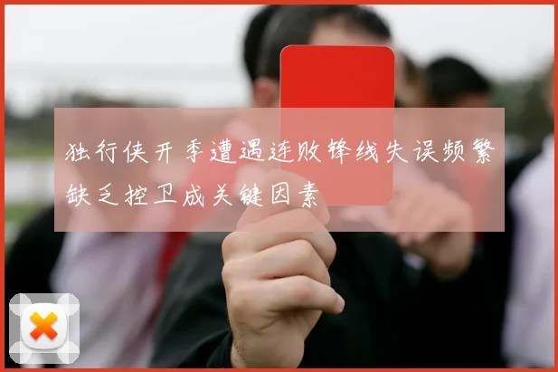 独行侠开季遭遇连败锋线失误频繁缺乏控卫成关键因素