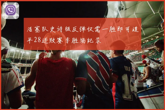 活塞队史诗级反弹仅需一胜即可追平28连败赛季胜场纪录