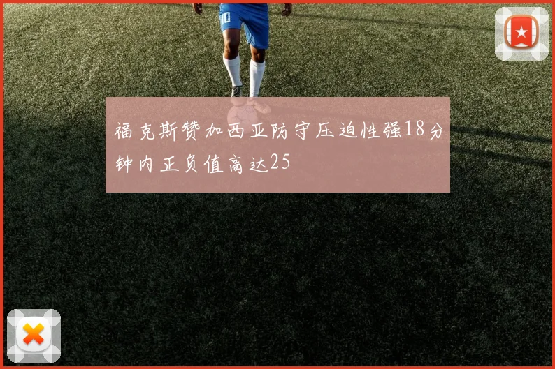 福克斯赞加西亚防守压迫性强18分钟内正负值高达25